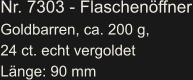 Nr. 7303 - Flaschenöffner Goldbarren, ca. 200 g, 24 ct. echt vergoldet Länge: 90 mm
