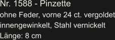 Nr. 1588 - Pinzette ohne Feder, vorne 24 ct. vergoldet innengewinkelt, Stahl vernickelt Länge: 8 cm
