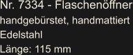 Nr. 7334 - Flaschenöffner handgebürstet, handmattiert Edelstahl Länge: 115 mm